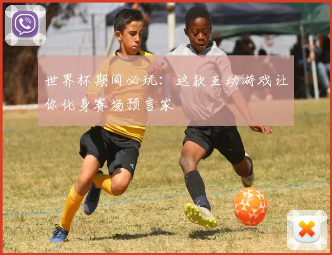 世界杯期间必玩：这款互动游戏让你化身赛场预言家