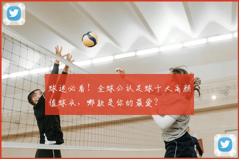 球迷必看！全球公认足球十大高颜值球衣，哪款是你的最爱？