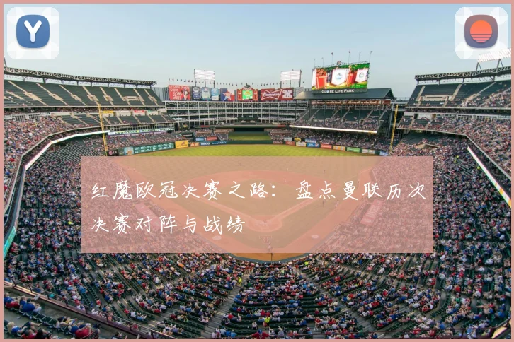 红魔欧冠决赛之路：盘点曼联历次决赛对阵与战绩