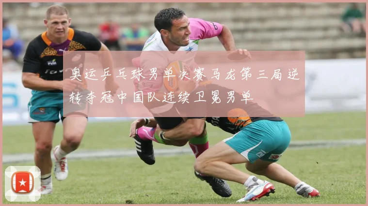 奥运乒乓球男单决赛马龙第三局逆转夺冠中国队连续卫冕男单